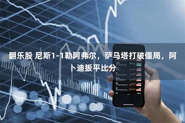 翻乐股 尼斯1-1勒阿弗尔，萨马塔打破僵局，阿卜迪扳平比分